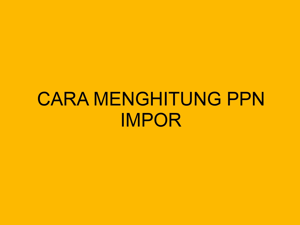 Cara Menghitung PPN Impor Bloghrd Cara menghitung ppn impor bloghrd